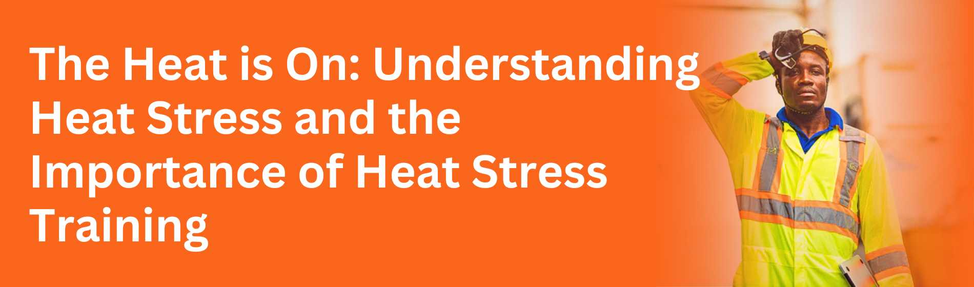 Understanding Heat Stress and the Importance of Heat Stress Training