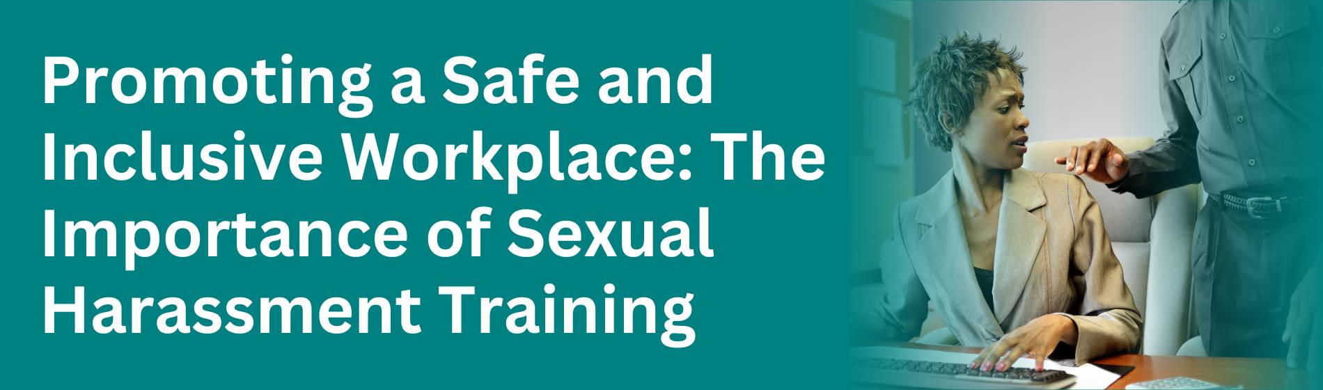 Promoting A Safe And Inclusive Workplace The Importance Of Sexual Harassment Training