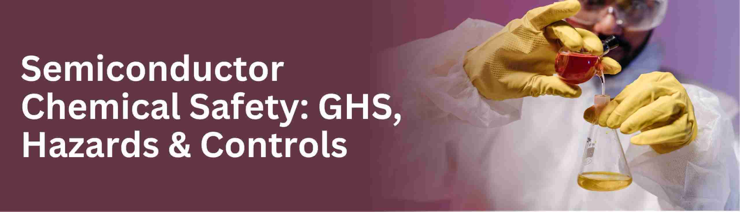 Learn about semiconductor chemical safety and GHS safety in general industry